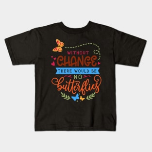 Without change there would be no butterflies Kids T-Shirt